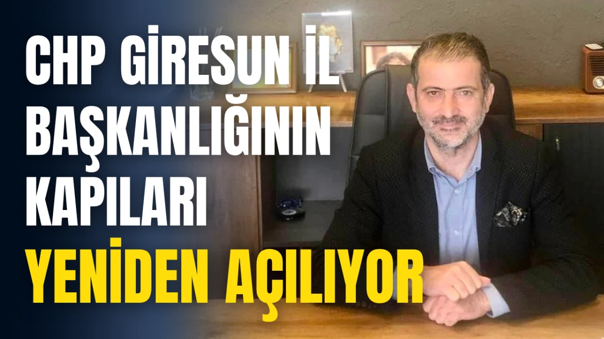 CHP Giresun İl Başkanlığının kapıları yeniden açılıyor