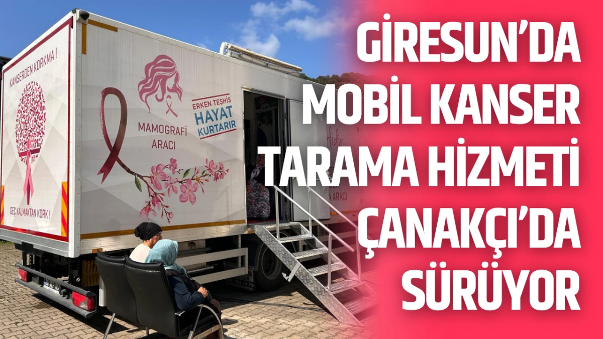 Giresun’da Mobil Kanser Tarama hizmeti Çanakçı’da sürüyor