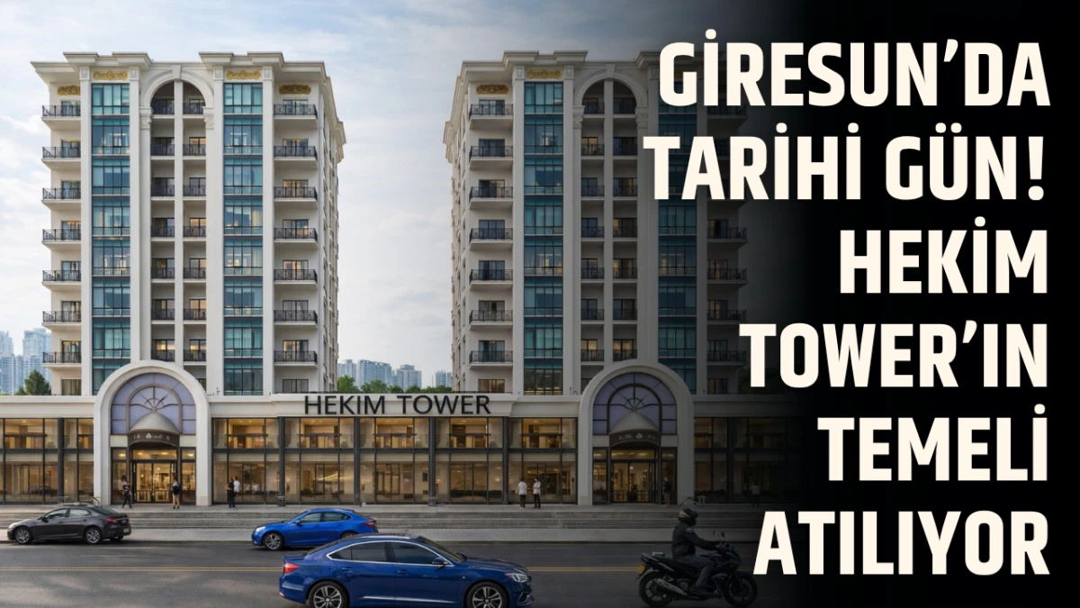 Giresun’da tarihi gün! Hekim Tower’ın temeli atılıyor