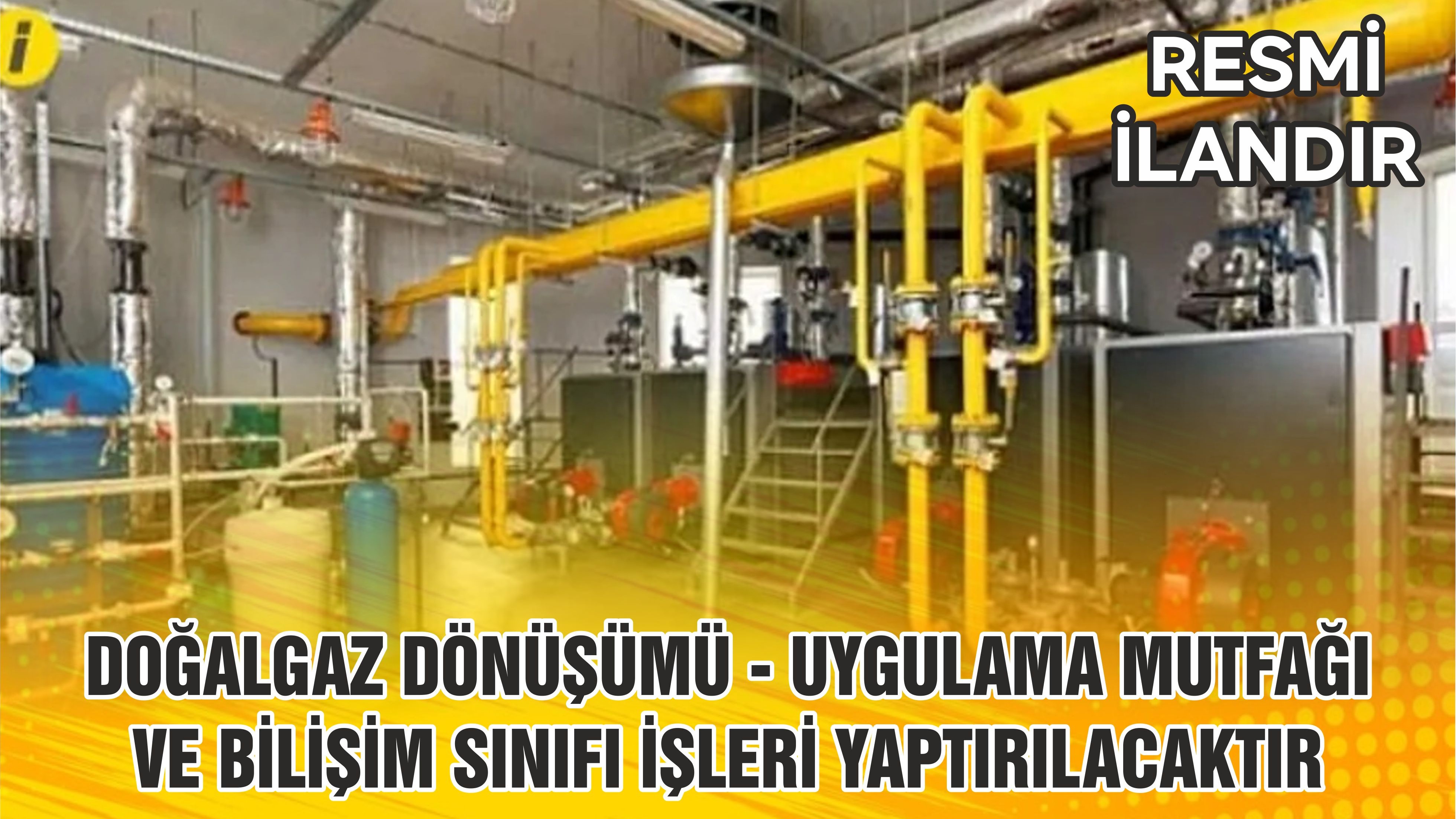 DOĞALGAZ DÖNÜŞÜMÜ - UYGULAMA MUTFAĞI VE BİLİŞİM SINIFI İŞLERİ YAPTIRILACAKTIR
