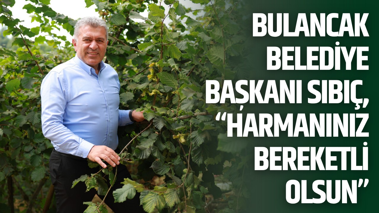 Bulancak Belediye Başkanı Sıbıç, “Harmanınız bereketli olsun”