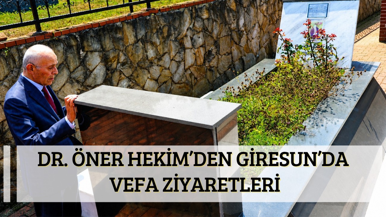 Dr. Öner Hekim’den Giresun’da vefa ziyaretleri