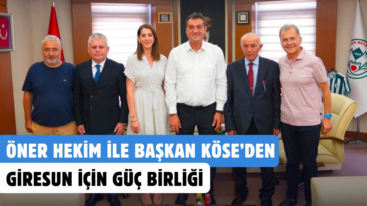 Öner Hekim ile Başkan Köse’den Giresun için güç birliği