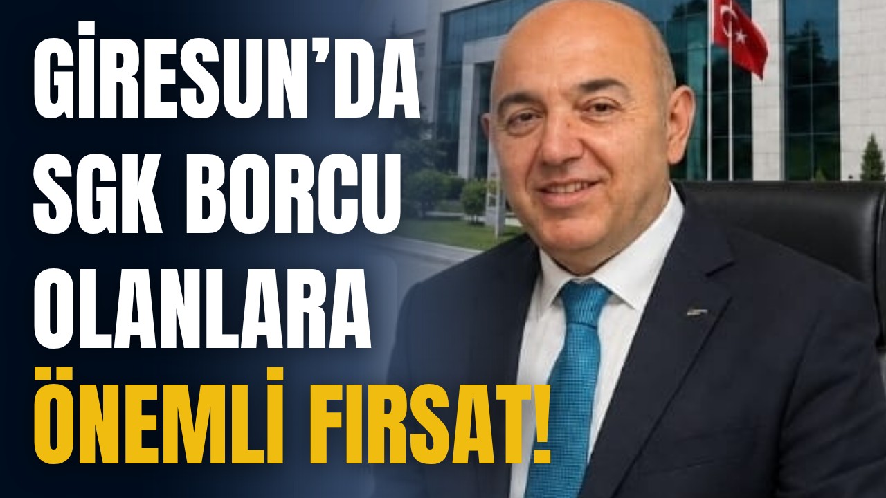 Giresun’da SGK Borcu Olanlara önemli fırsat!