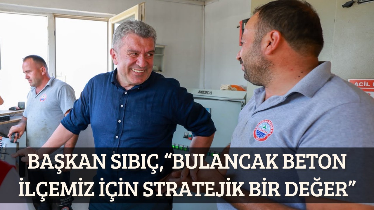 Başkan Sıbıç, “Bulancak Beton ilçemiz için stratejik bir değer”