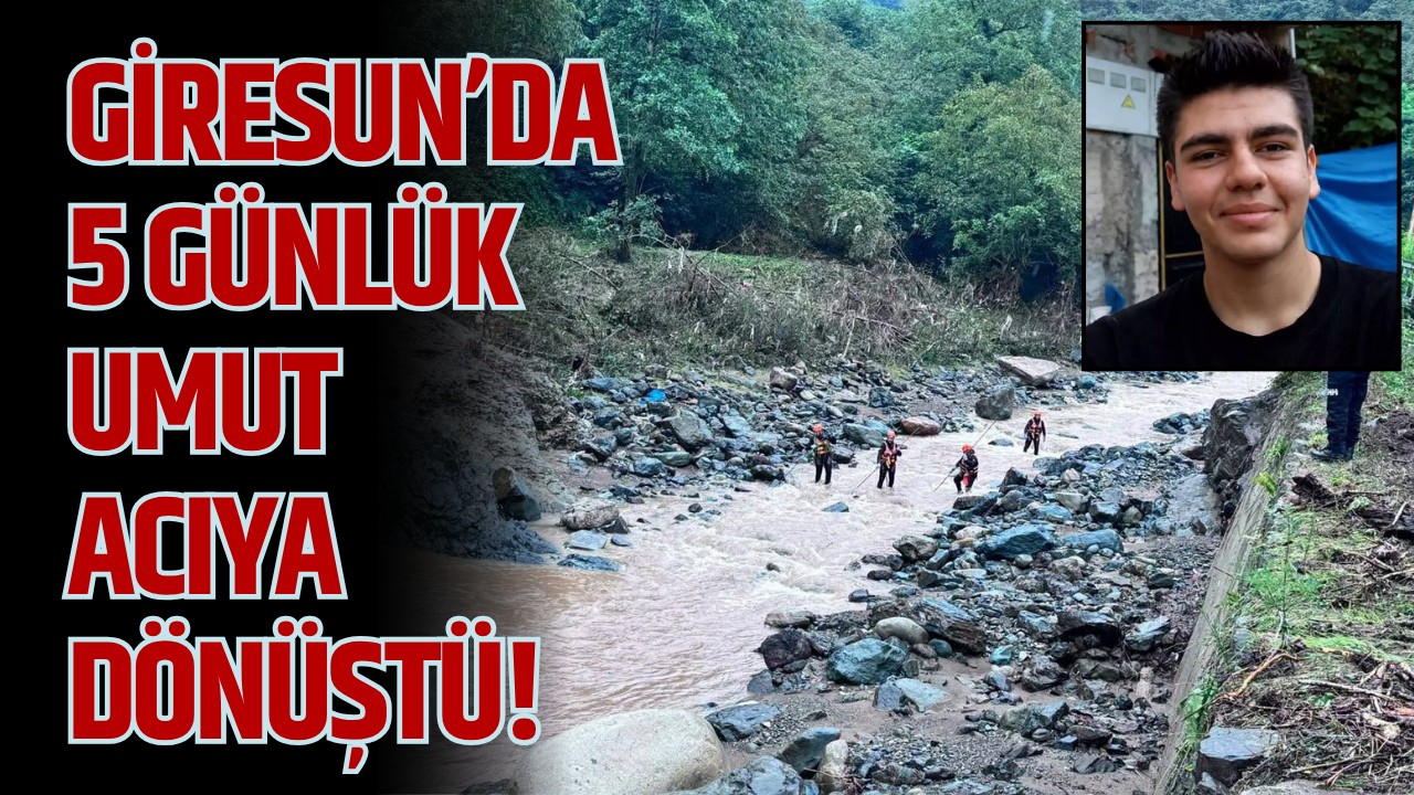 Giresun’da 5 günlük umut acıya dönüştü!