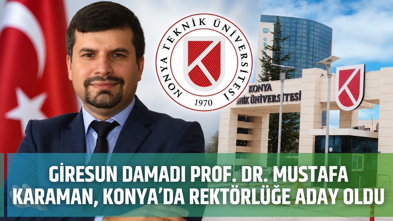 Giresun damadı Prof. Dr. Mustafa Karaman, Konya’da rektörlüğe aday oldu