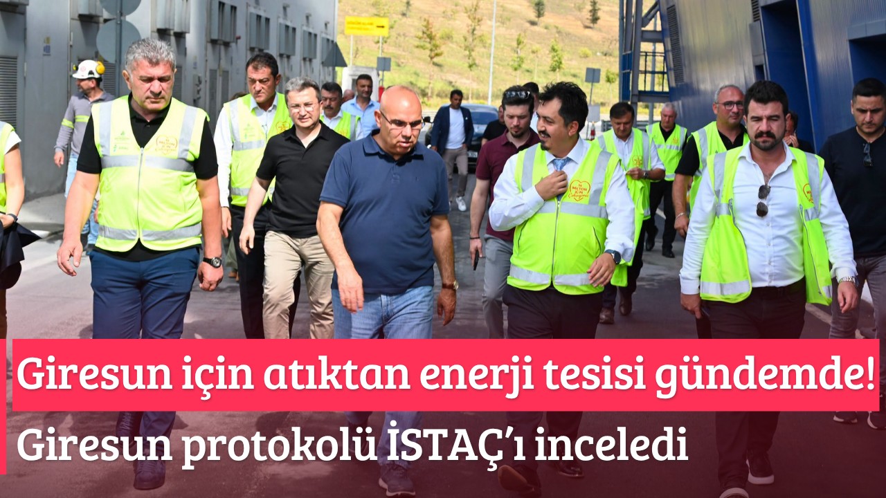 Giresun için atıktan enerji tesisi gündemde! Giresun protokolü İSTAÇ’ı inceledi