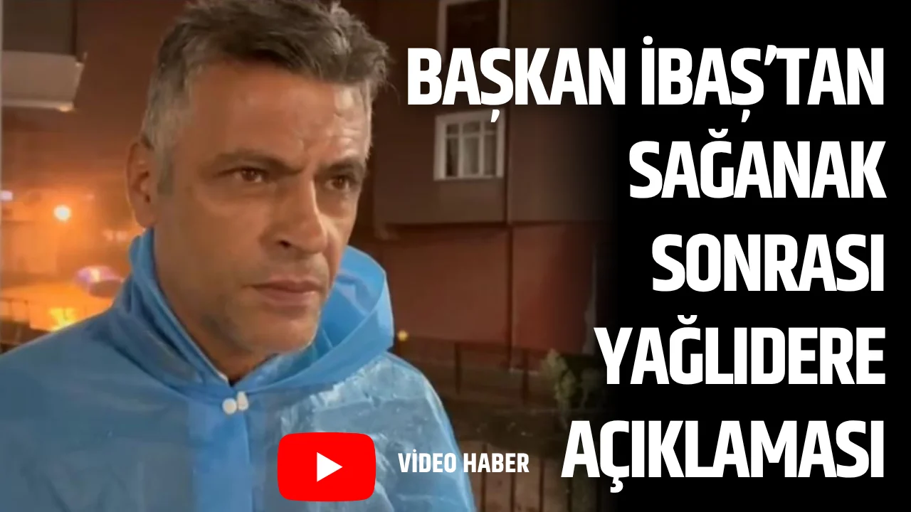 Başkan İbaş’tan sağanak sonrası Yağlıdere açıklaması