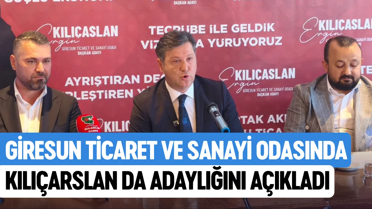 Giresun Ticaret ve Sanayi Odasında Kılıçarslan da adaylığını açıkladı
