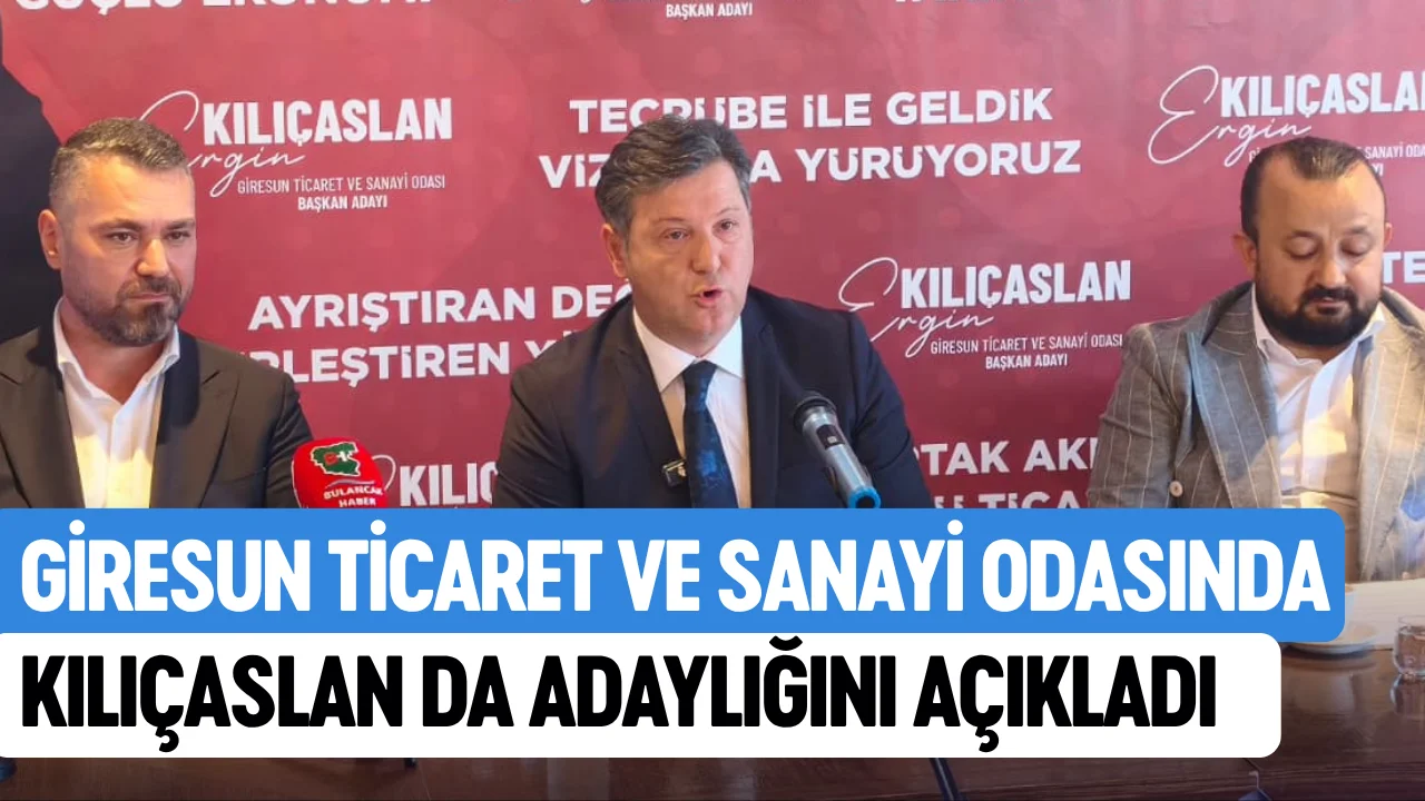 Giresun Ticaret ve Sanayi Odasında Kılıçaslan da adaylığını açıkladı