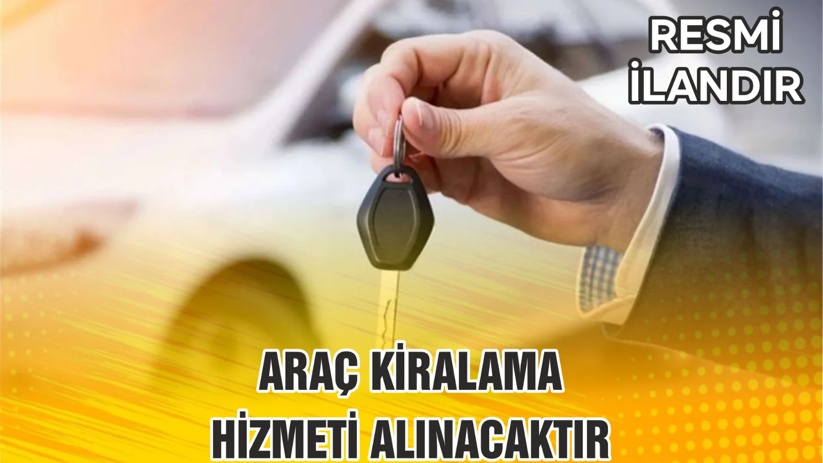 ARAÇ KİRALAMA HİZMETİ ALINACAKTIR