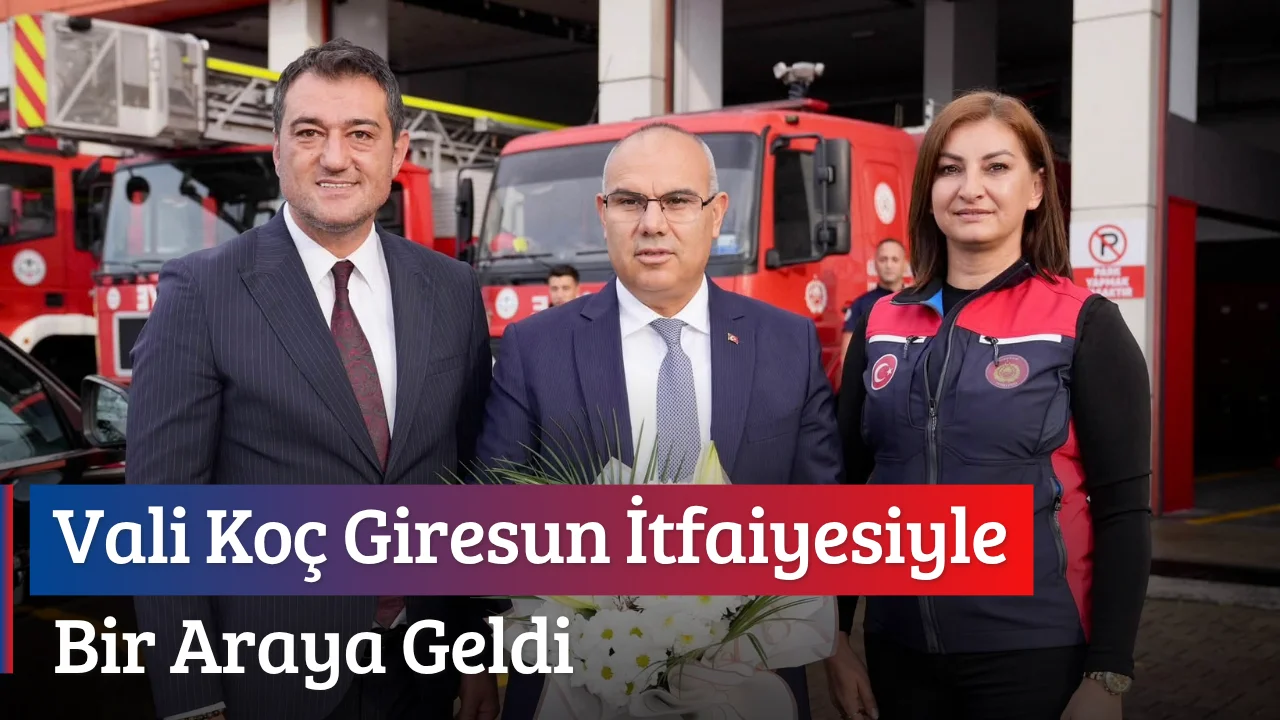 Vali Koç Giresun İtfaiyesiyle bir araya geldi