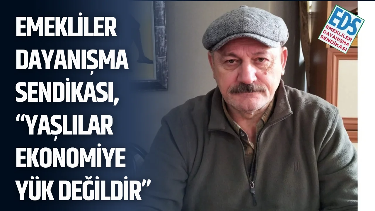 Emekliler Dayanışma Sendikası, “Yaşlılar Ekonomiye Yük Değildir”