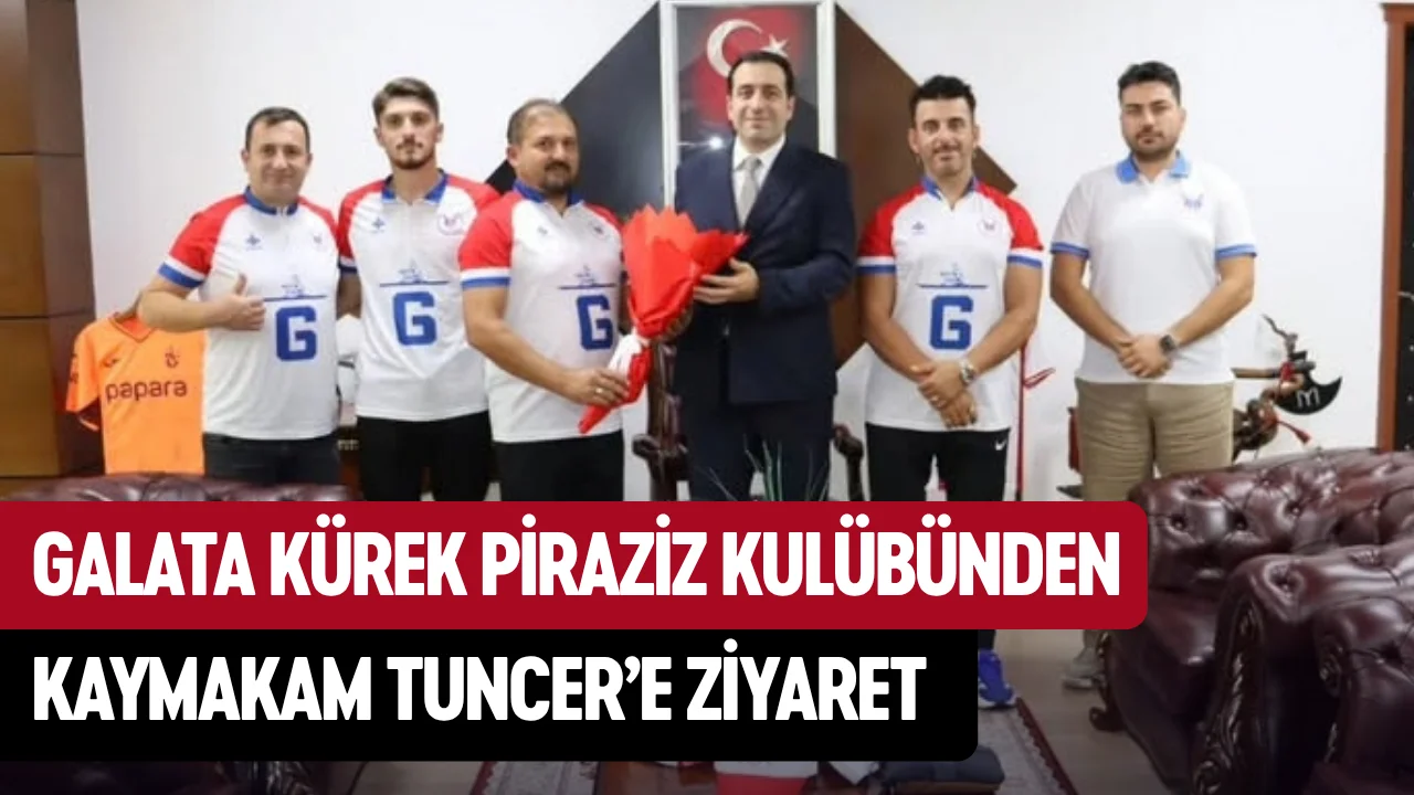 Galata Kürek Piraziz Kulübü’nden Kaymakam Tuncer’e Ziyaret