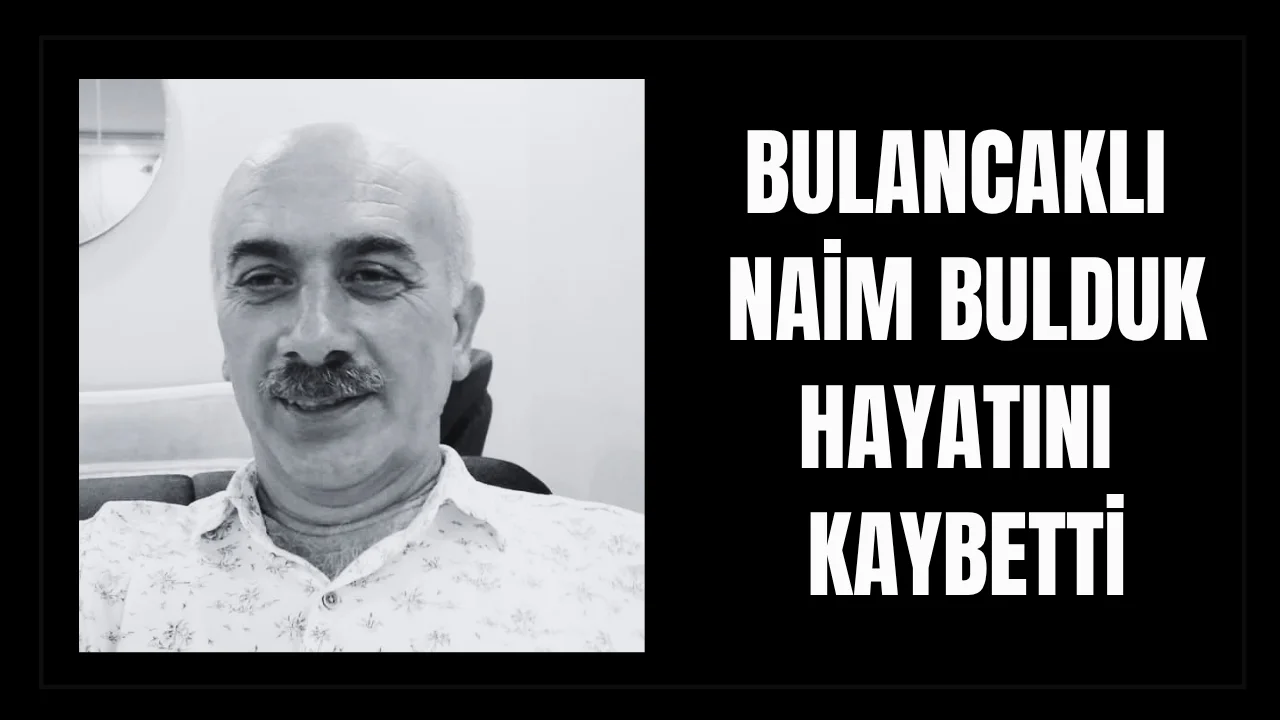 Bulancaklı Naim Bulduk hayatını kaybetti