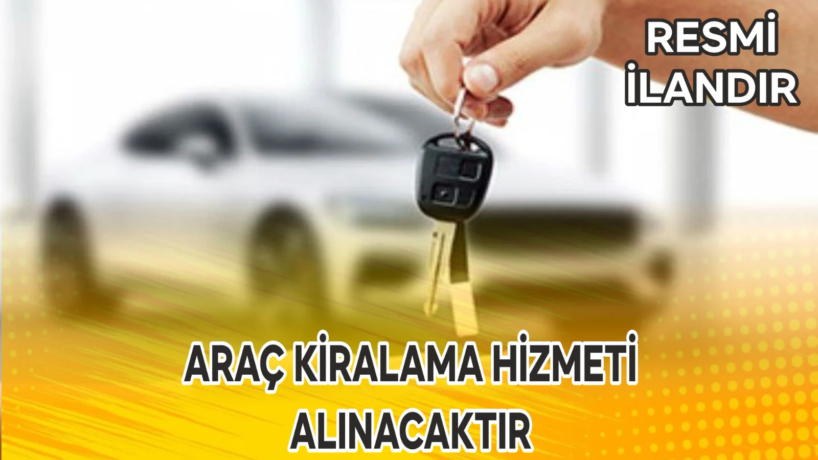 ARAÇ KİRALAMA HİZMETİ ALINACAKTIR