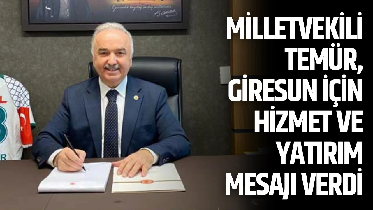 Milletvekili Temür, Giresun için hizmet ve yatırım mesajı verdi