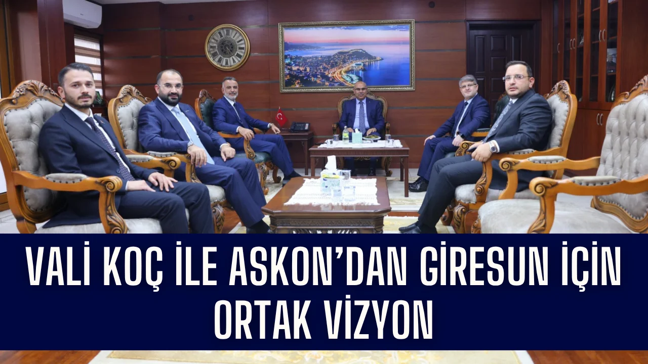 Vali Koç ile ASKON’dan Giresun için ortak vizyon