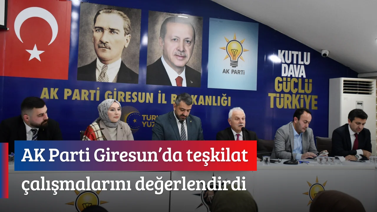 AK Parti Giresun’da teşkilat çalışmalarını değerlendirdi