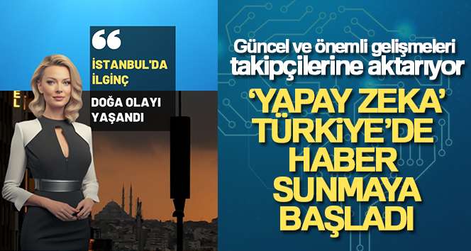 ‘Yapay zeka' Türkiye'de haber sunmaya başladı