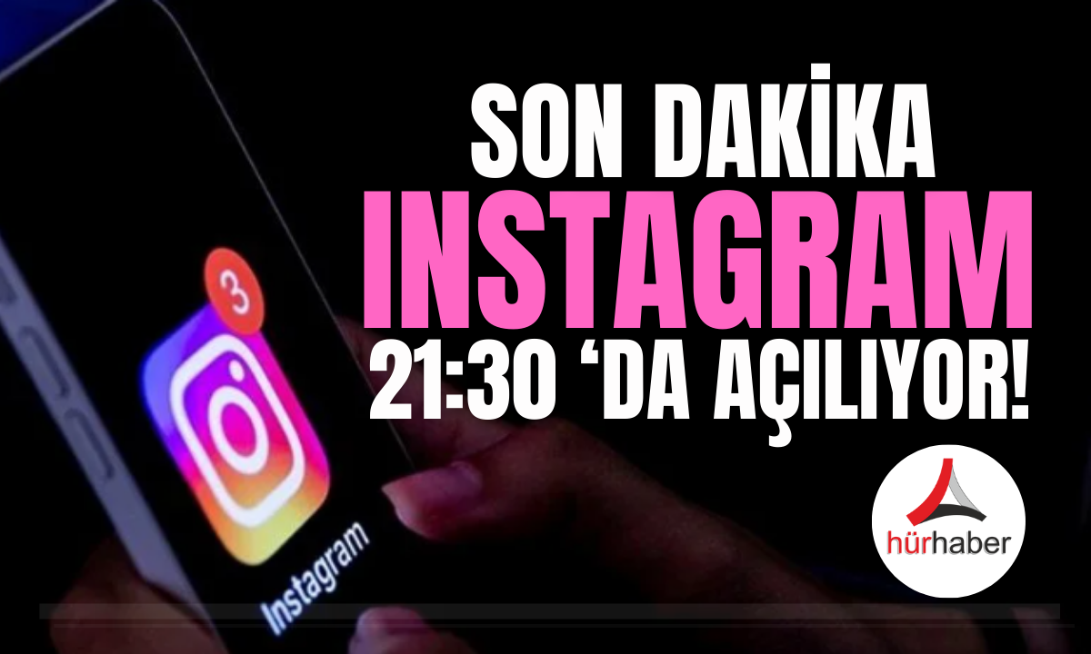 Instagram 21:30 açılıyor! Erişim kalkıyor! 