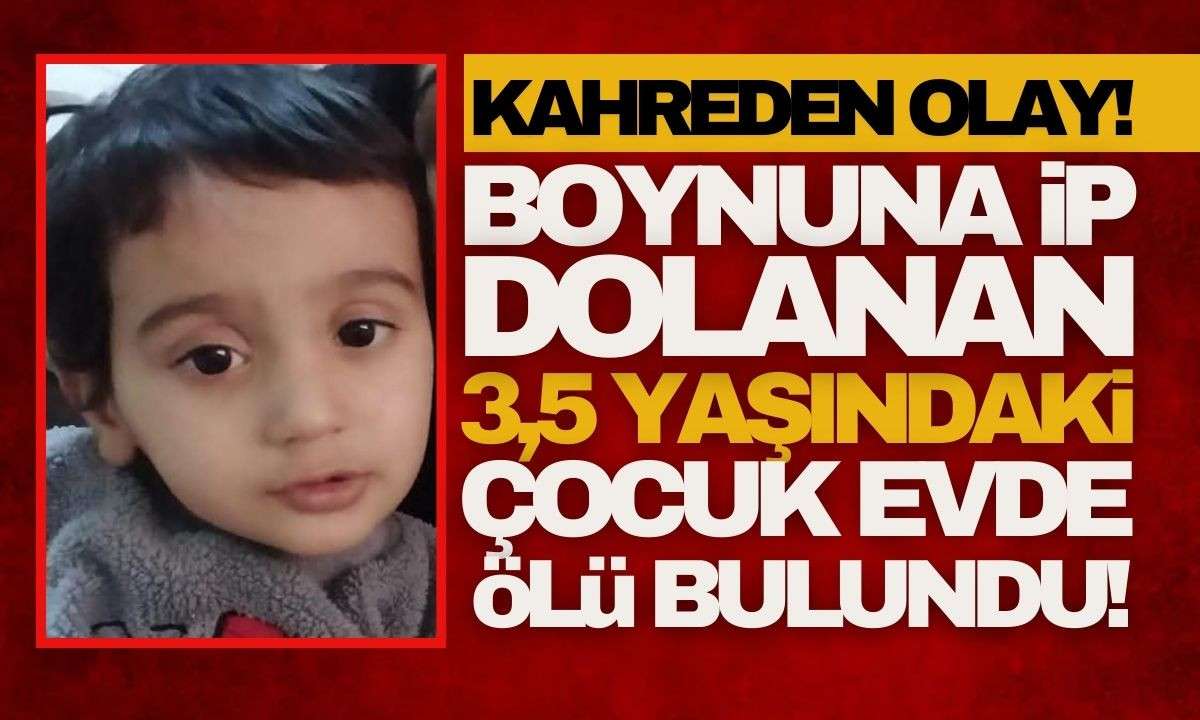 Acı haber 3,5 yaşındaki çocuk evde ölü bulundu! 