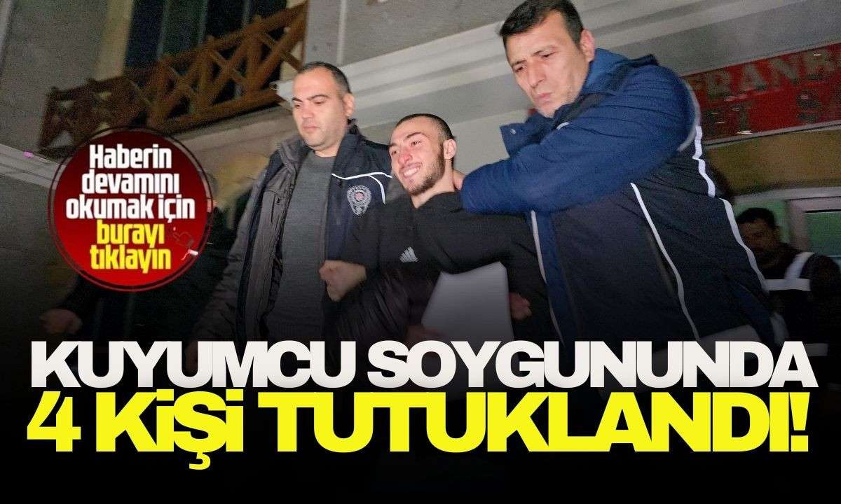 Kuyumcu soygununda 4 KİŞİ TUTUKLANDI! 7 saat sürdü!