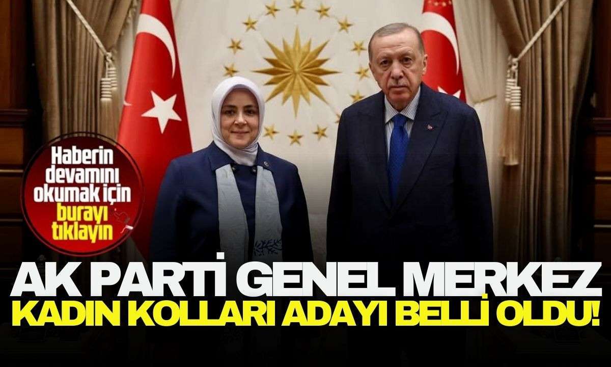 AK Parti Genel Merkez Kadın Kolları adayı belli oldu! 