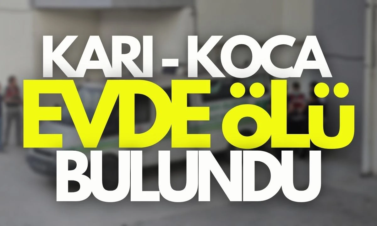 Karı-Koca evde ölü bulundu