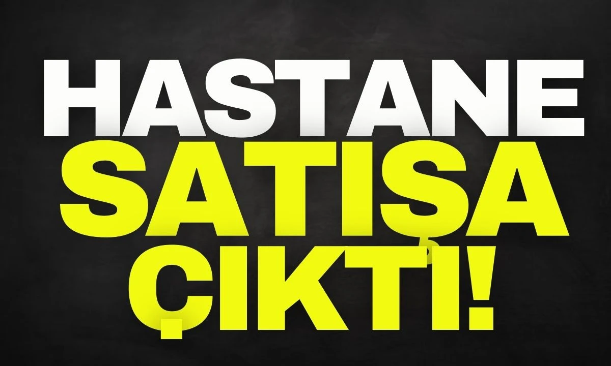 Hastaneyi satıyorlar! Hasta satışı tartışmalara sebep oldu