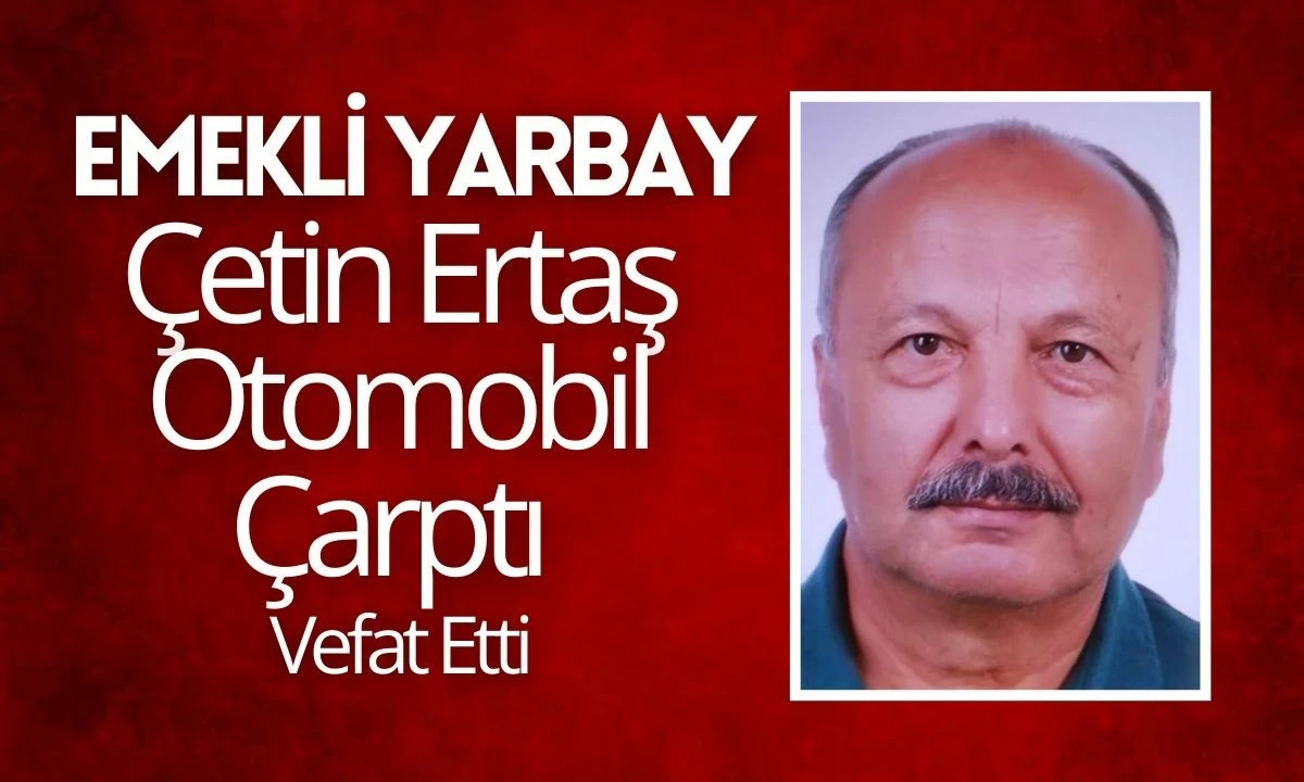 Emekli Yarbay Çetin Ertaş Otomobil Çarptı: Ölümle Bitti