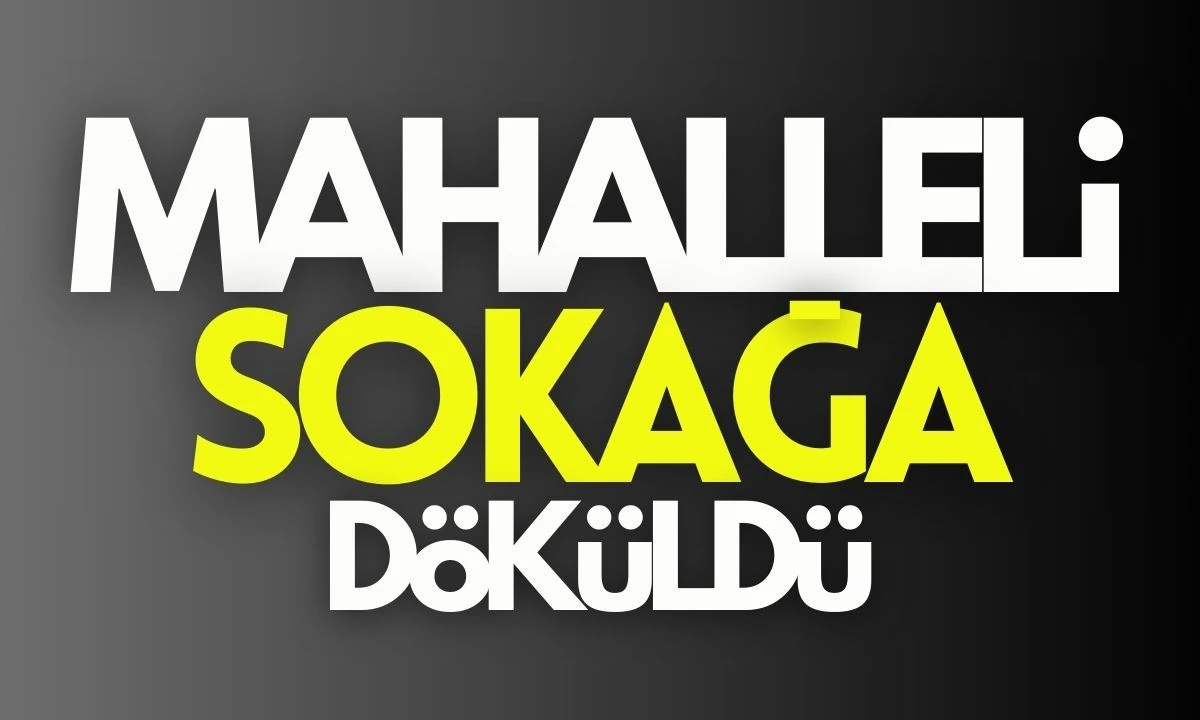 Mahalle sokağa döküldü! Panik durum 
