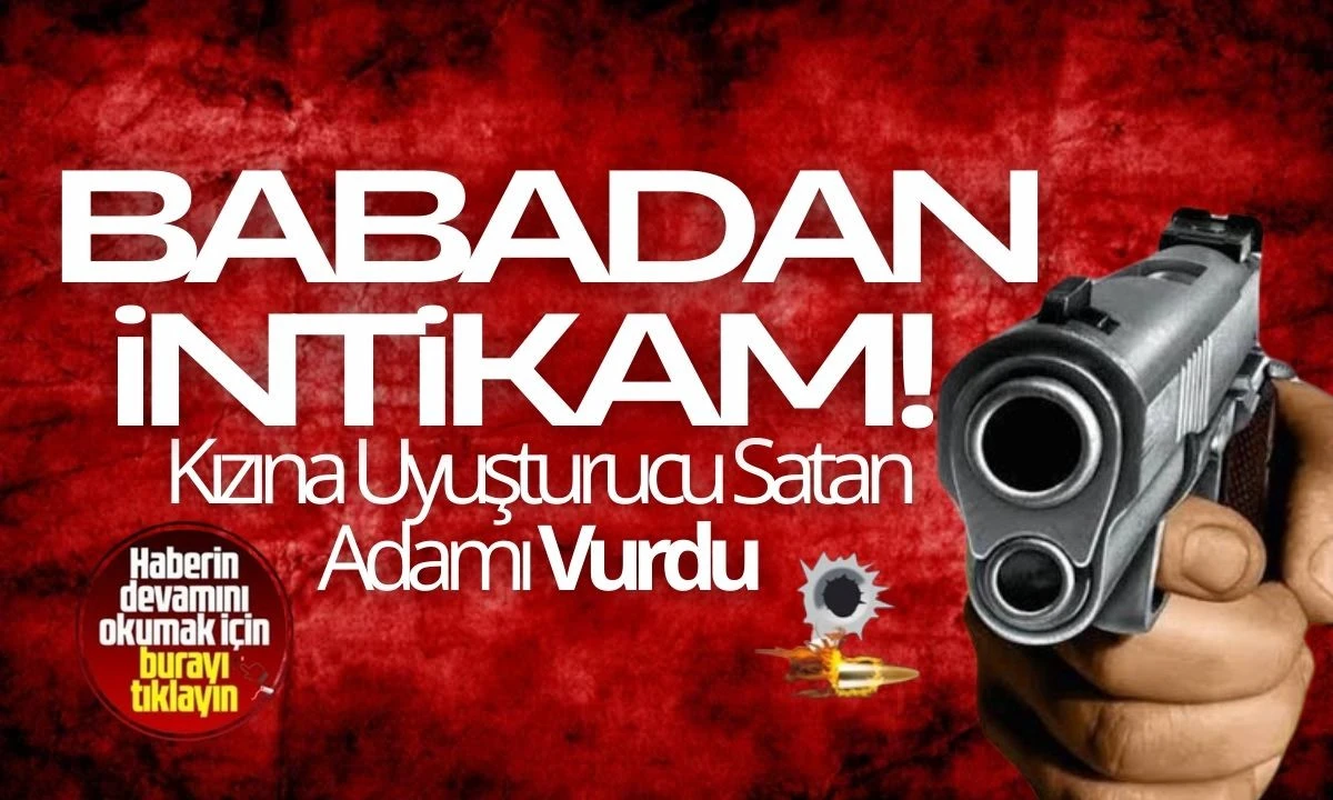 Babadan İntikam: Kızına Uyuşturucu Satan Adamı Vurdu