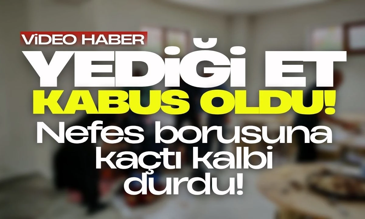 Yediği et nefes borusuna kaçtı kalbi durdu