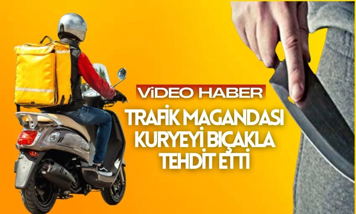 Trafik Magandası Kuryeyi Bıçakla Tehdit Etti