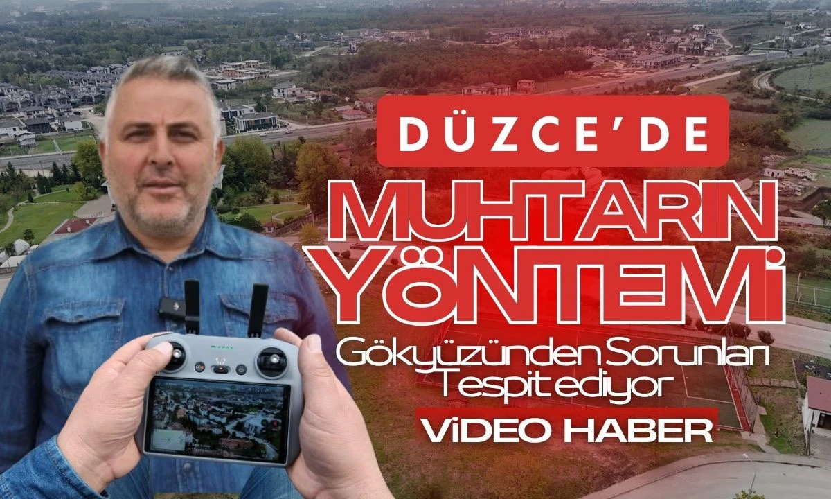 Düzce'de Muhtarın Yöntemi: Gökyüzünden Sorunları Tespit ediyor