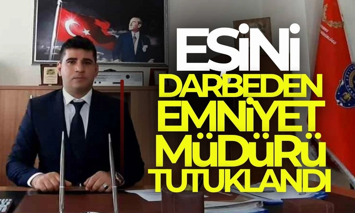İlçe Emniyet Müdürü Hasan Tokgöz eşini darbetti.Tutuklandı 