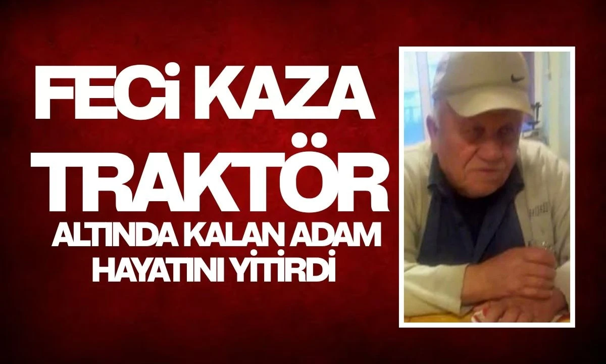79 Yaşındaki Mehmet Kocakaplan Traktör Kazasında Vefat Etti