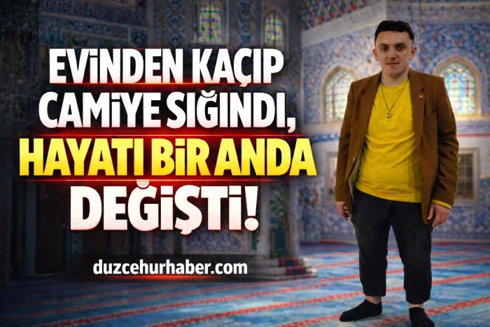 Evden kaçıp camiye sığındığı gün hayatı değişti