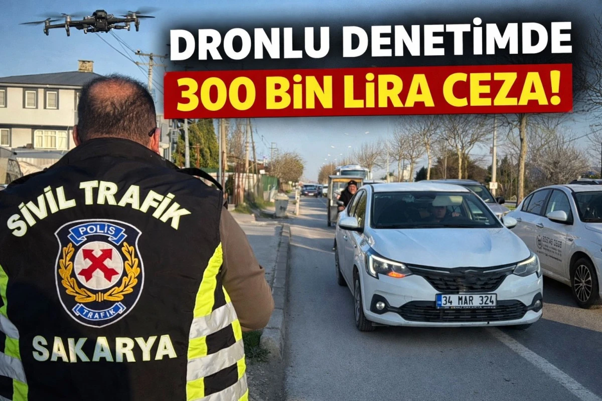 Sakarya’da Dronlu Trafik Denetimi! 10 Dakikada 15 Araca 300 Bin Lira Ceza