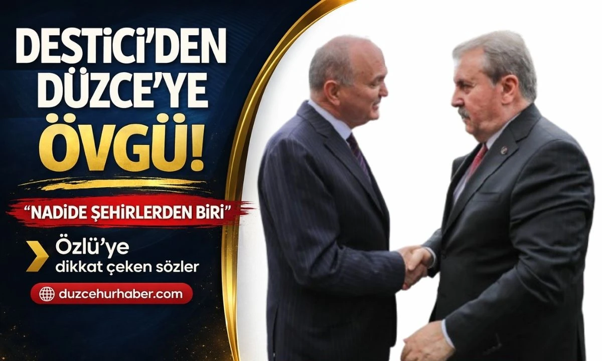 Destici’den Özlü’ye dikkat çeken sözler: “Düzce nadide şehirlerden biri”