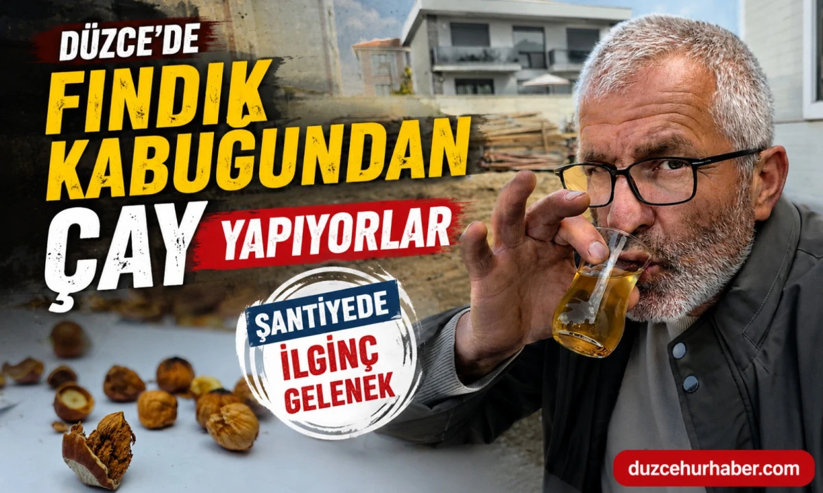 Düzce’de Şantiyede İlginç Gelenek! Fındık Kabuğundan Çay Demliyorlar