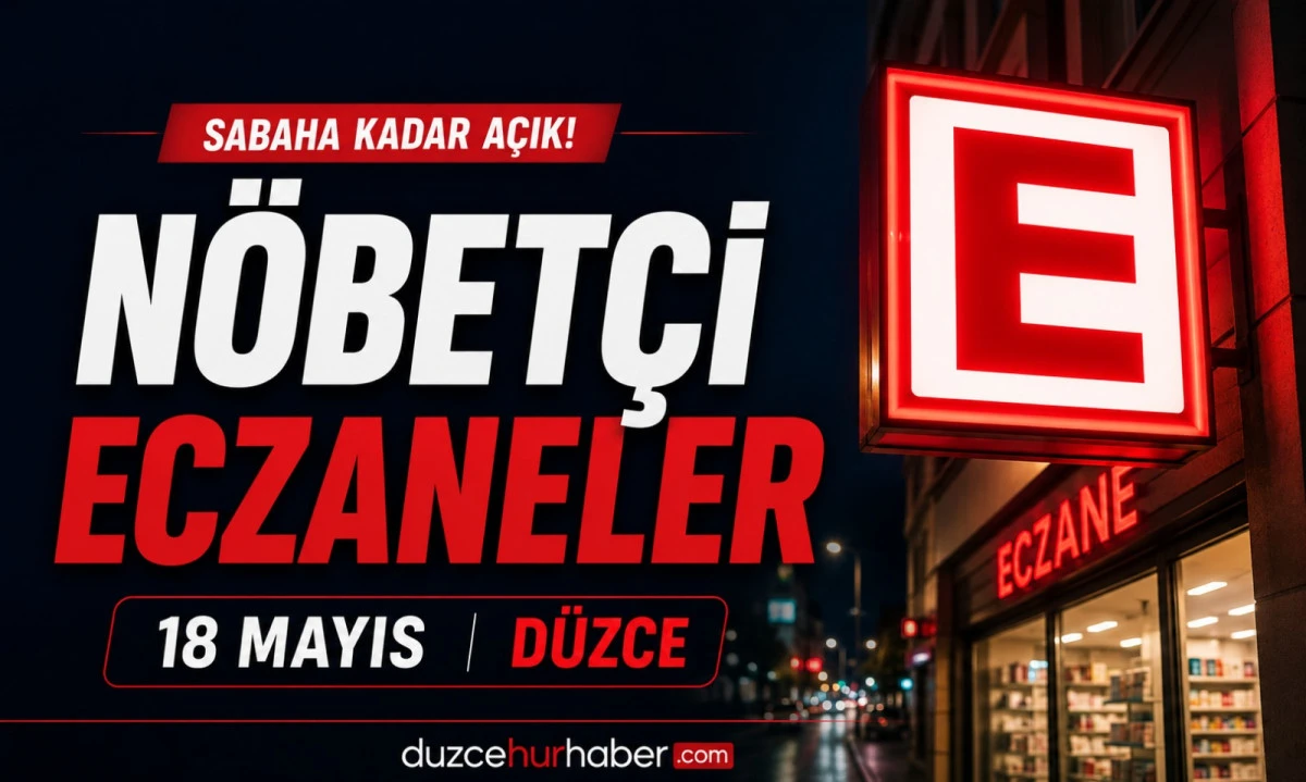 Düzce Nöbetçi Eczaneleri 18 Mayıs 2026 | Sabaha Kadar Açık Liste