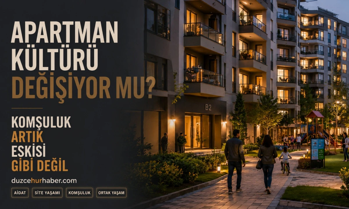 Düzce’de Apartman Kültürü Değişiyor mu? Komşuluk Artık Eskisi Gibi Değil
