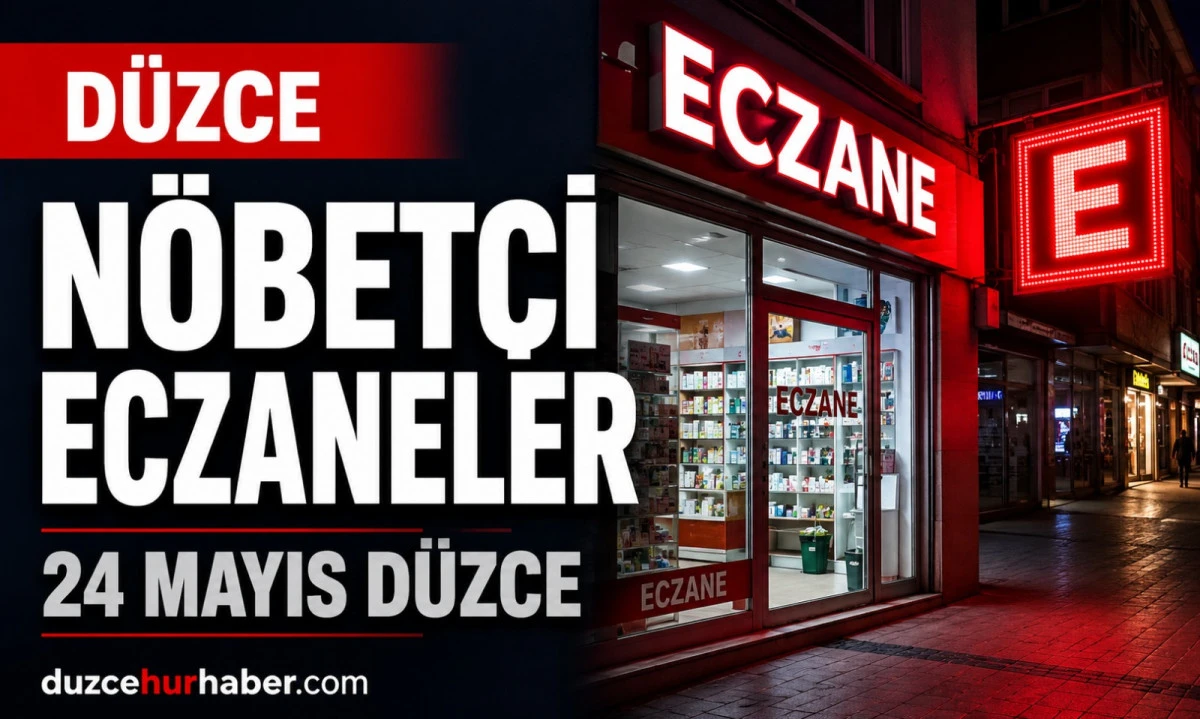 Düzce Nöbetçi Eczaneleri 24 Mayıs 2026 | Sabaha Kadar Açık Liste