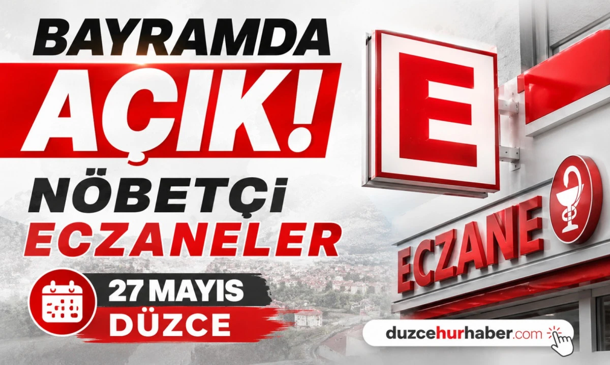 Düzce Nöbetçi Eczaneleri 27 Mayıs 2026 | Bayramın İlk Gününde Açık Eczaneler
