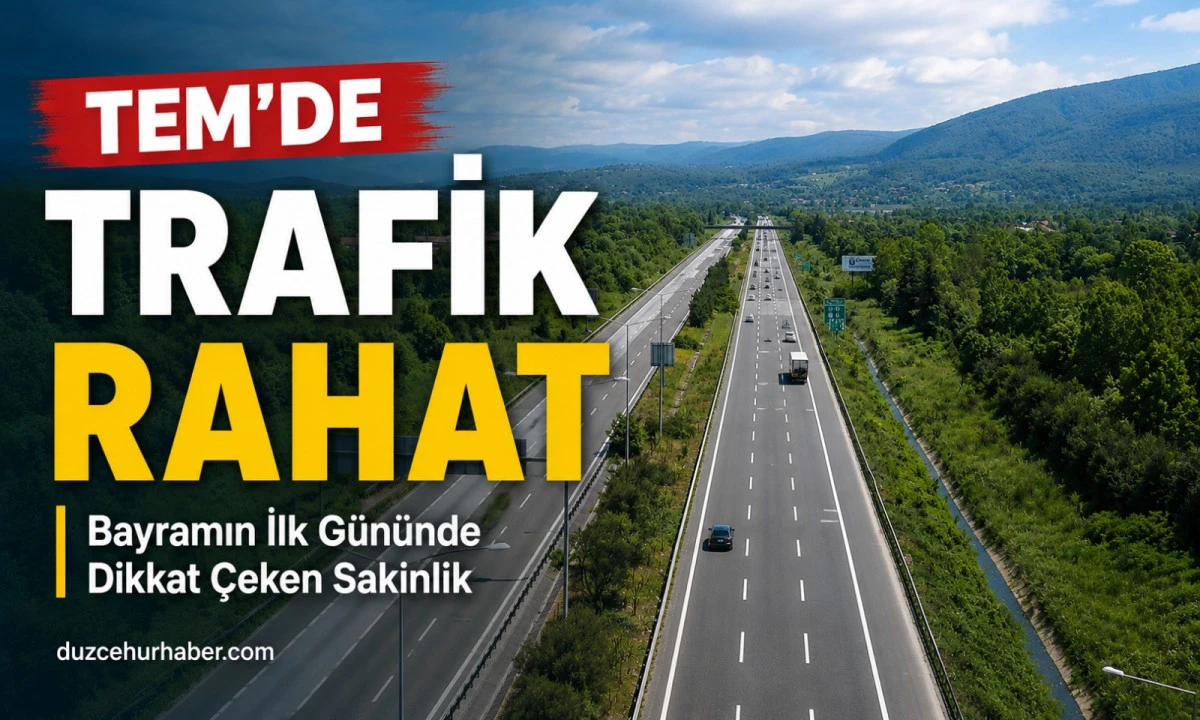 Bayramın İlk Gününde Düzce Geçişi Boş Kaldı! TEM’de Rahat Trafik