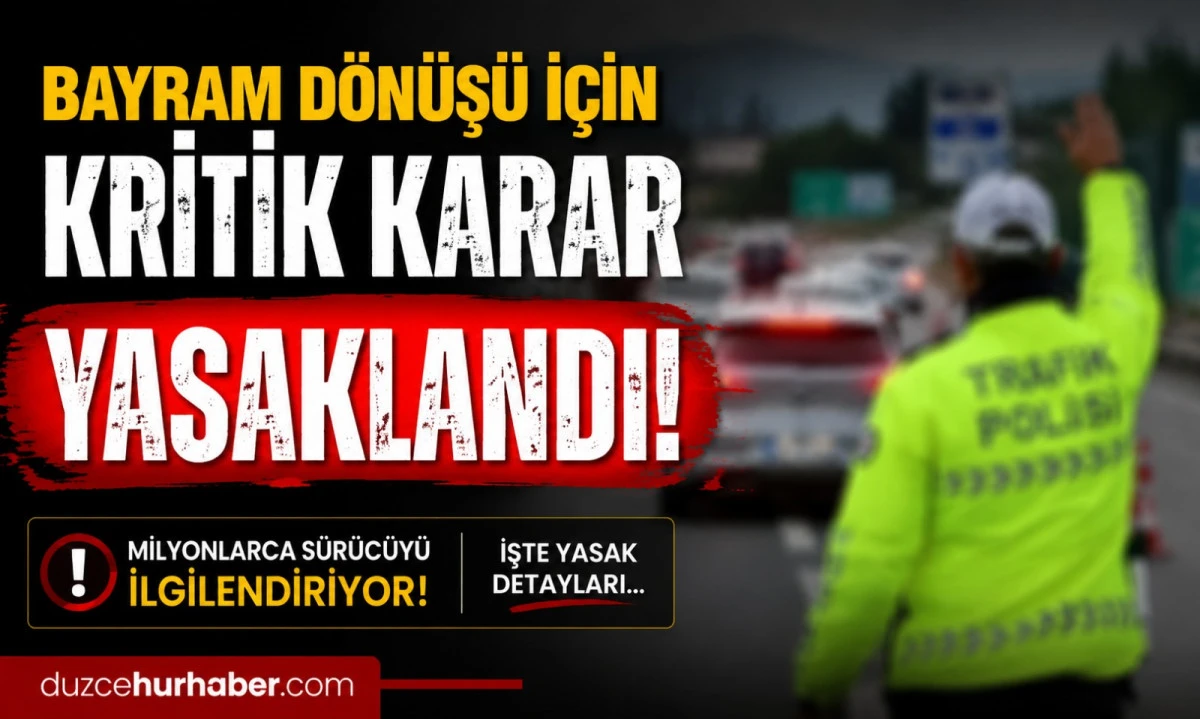 Bayram Dönüşü İçin Kritik Karar: İşte yasak detayları.. 