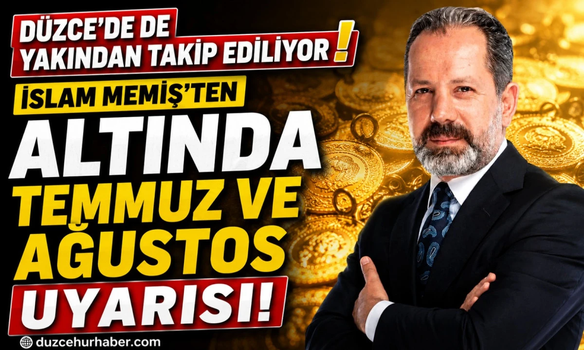 İslam Memiş’ten Gram Altın İçin Temmuz ve Ağustos Uyarısı: Yeni Beklentisini Açıkladı